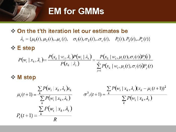 EM for GMMs v On the t’th iteration let our estimates be v E