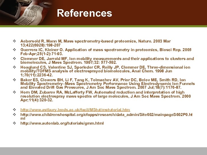 References v Aebersold R, Mann M, Mass spectrometry-based proteomics, Nature. 2003 Mar 13; 422(6928):