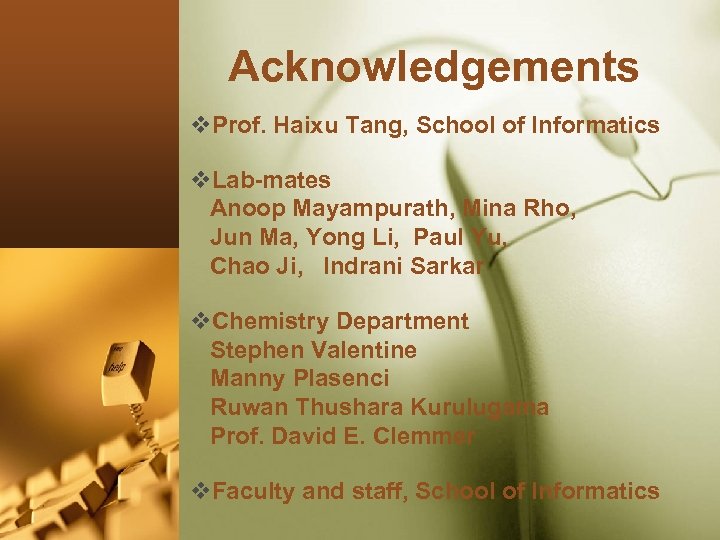 Acknowledgements v. Prof. Haixu Tang, School of Informatics v. Lab-mates Anoop Mayampurath, Mina Rho,