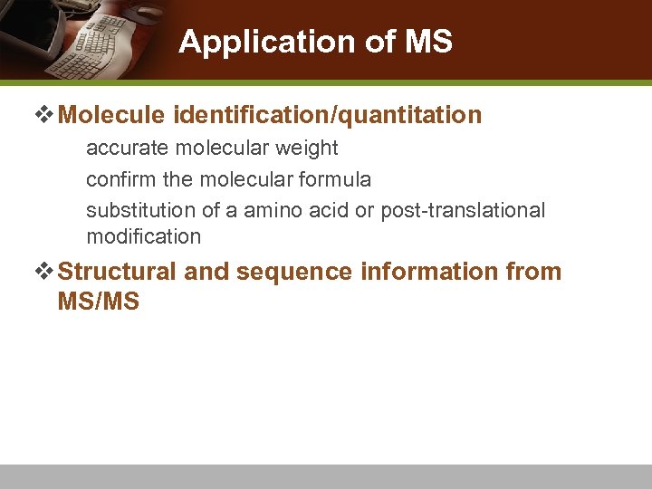 Application of MS v Molecule identification/quantitation n accurate molecular weight confirm the molecular formula