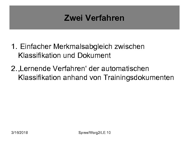 Zwei Verfahren 1. Einfacher Merkmalsabgleich zwischen Klassifikation und Dokument 2. ‚Lernende Verfahren‘ der automatischen