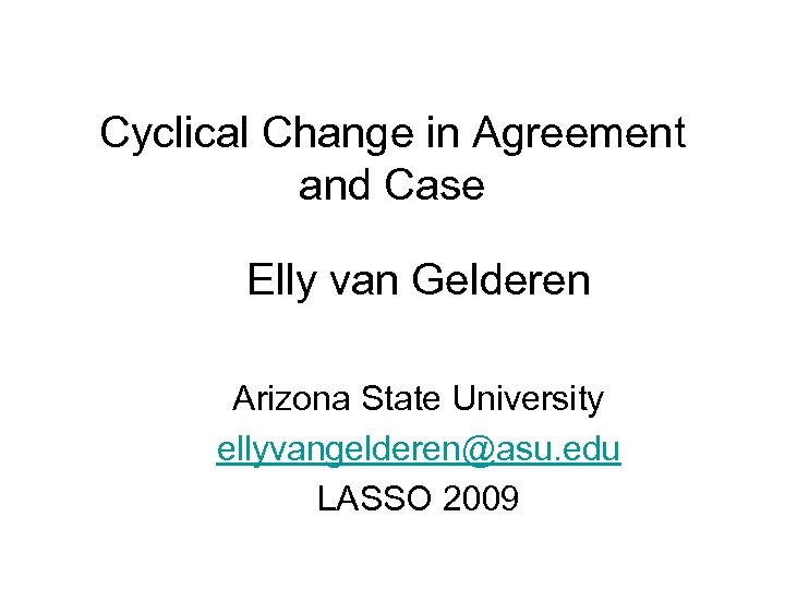 Cyclical Change in Agreement and Case Elly van Gelderen Arizona State University ellyvangelderen@asu. edu