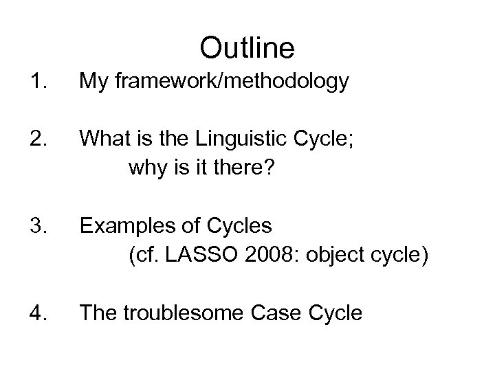 Outline 1. My framework/methodology 2. What is the Linguistic Cycle; why is it there?