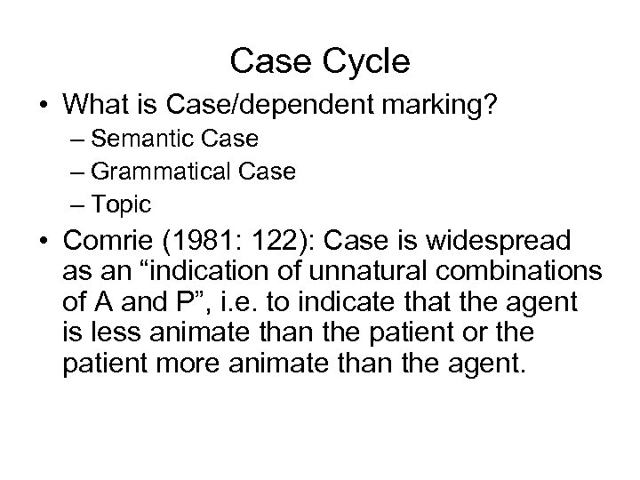 Case Cycle • What is Case/dependent marking? – Semantic Case – Grammatical Case –