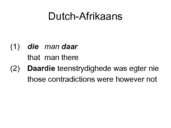 Dutch-Afrikaans (1) (2) die man daar that man there Daardie teenstrydighede was egter nie