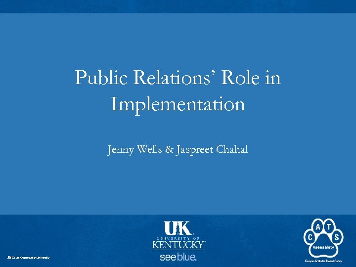 Public Relations’ Role in Implementation Jenny Wells & Jaspreet Chahal An Equal Opportunity University
