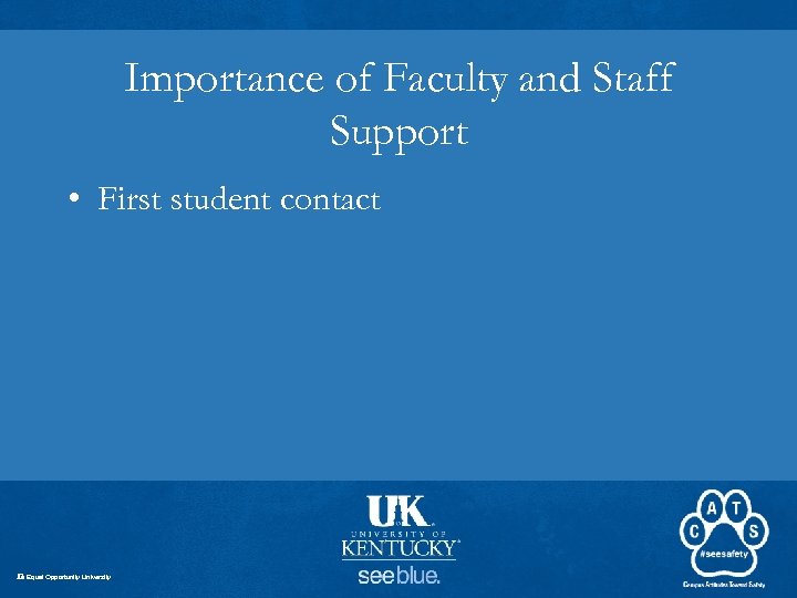 Importance of Faculty and Staff Support • First student contact An Equal Opportunity University