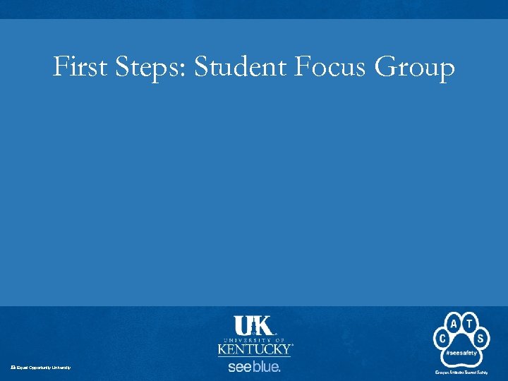 First Steps: Student Focus Group An Equal Opportunity University 
