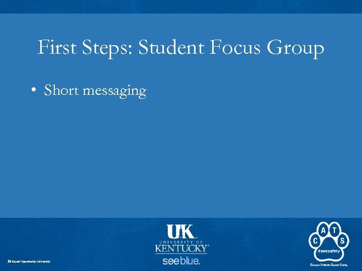 First Steps: Student Focus Group • Short messaging An Equal Opportunity University 