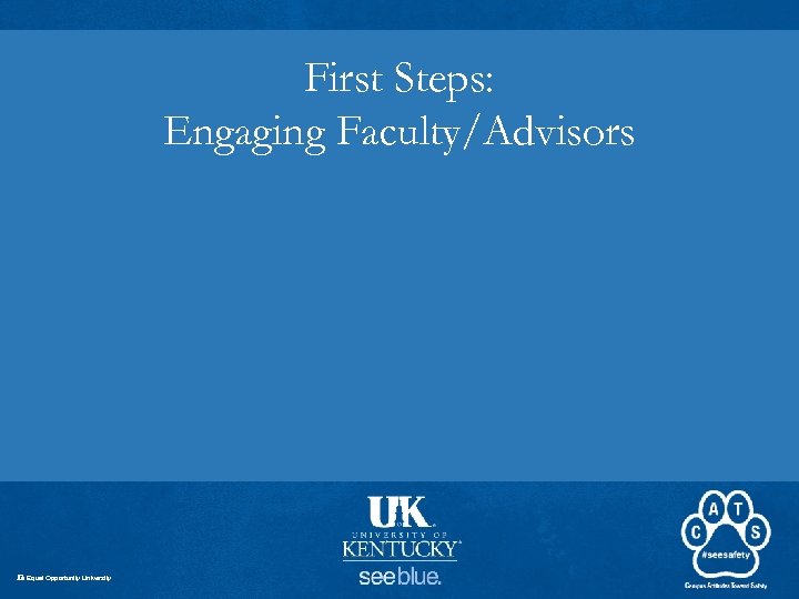 First Steps: Engaging Faculty/Advisors An Equal Opportunity University 