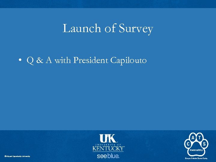 Launch of Survey • Q & A with President Capilouto An Equal Opportunity University