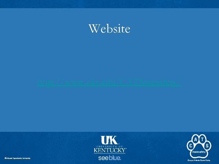 Website http: //www. uky. edu/CATSseesafety/ An Equal Opportunity University 