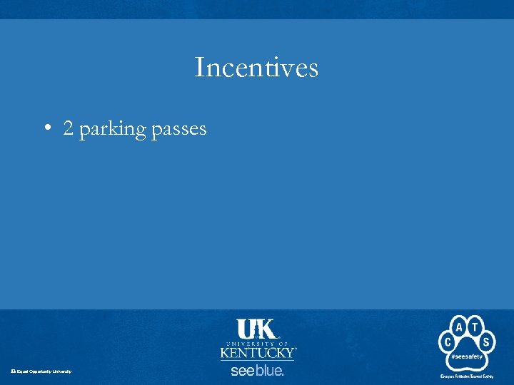 Incentives • 2 parking passes An Equal Opportunity University 