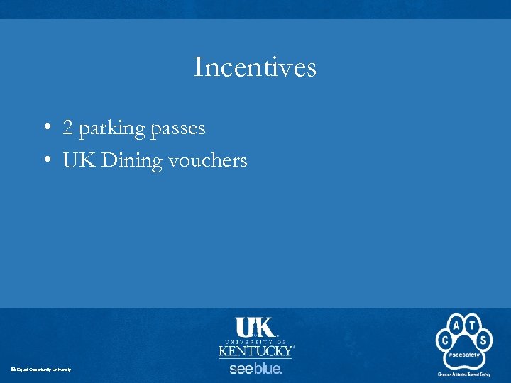 Incentives • 2 parking passes • UK Dining vouchers An Equal Opportunity University 