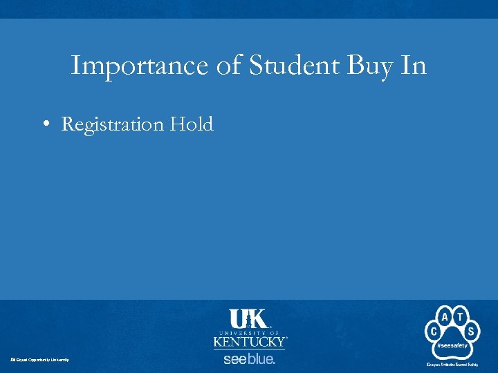 Importance of Student Buy In • Registration Hold An Equal Opportunity University 
