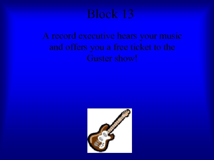 Block 13 A record executive hears your music and offers you a free ticket