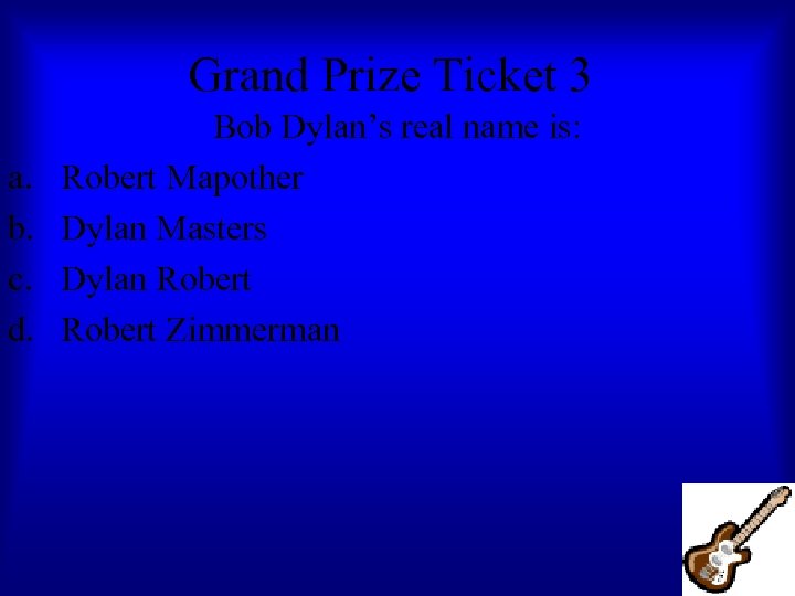 Grand Prize Ticket 3 a. b. c. d. Bob Dylan’s real name is: Robert
