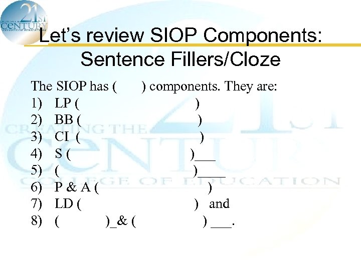 Let’s review SIOP Components: Sentence Fillers/Cloze The SIOP has ( ) components. They are: