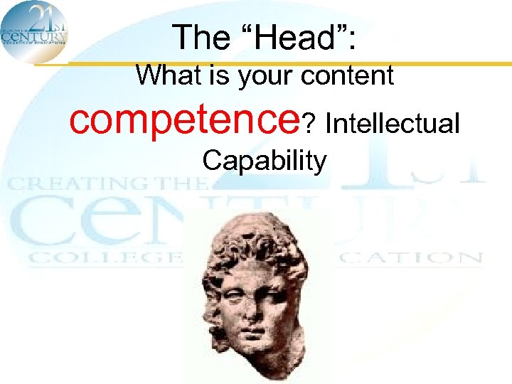 The “Head”: What is your content competence? Intellectual Capability 