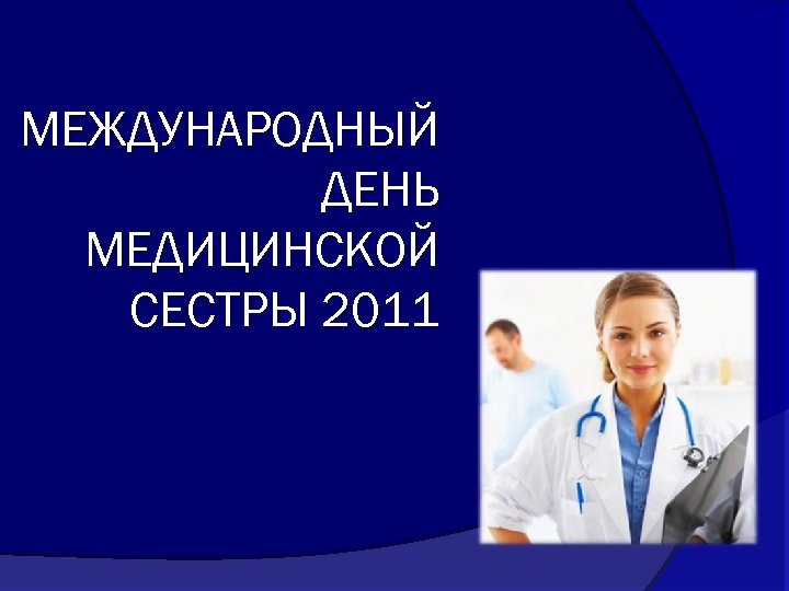 МЕЖДУНАРОДНЫЙ ДЕНЬ МЕДИЦИНСКОЙ СЕСТРЫ 2011 