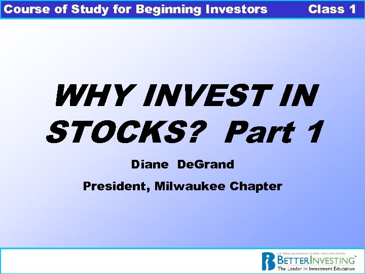 Course of Study for Beginning Investors Class 1 WHY INVEST IN STOCKS? Part 1