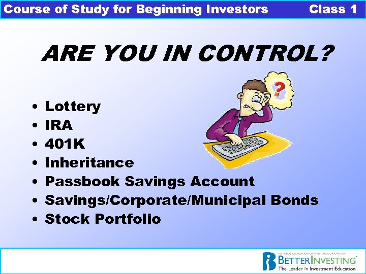 Course of Study for Beginning Investors Class 1 ARE YOU IN CONTROL? • •