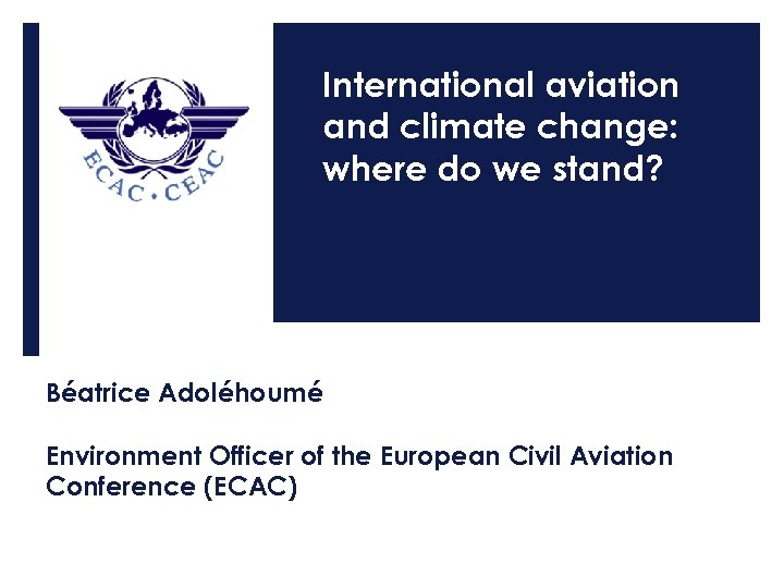International aviation and climate change: where do we stand? Béatrice Adoléhoumé Environment Officer of
