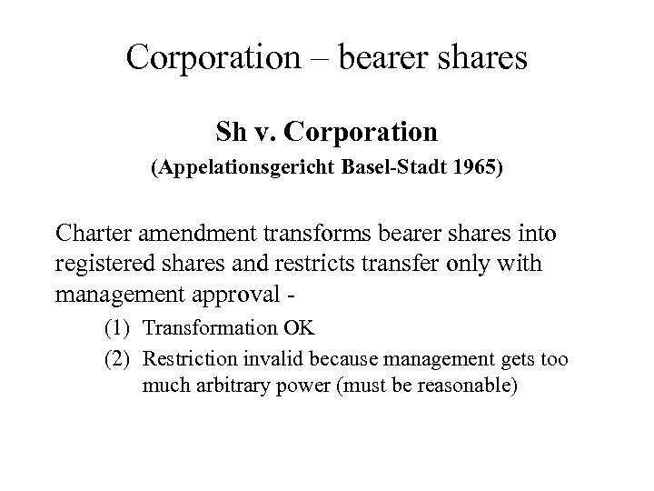 Corporation – bearer shares Sh v. Corporation (Appelationsgericht Basel-Stadt 1965) Charter amendment transforms bearer