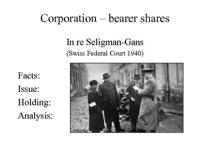 Corporation – bearer shares In re Seligman-Gans (Swiss Federal Court 1940) Facts: Issue: Holding: