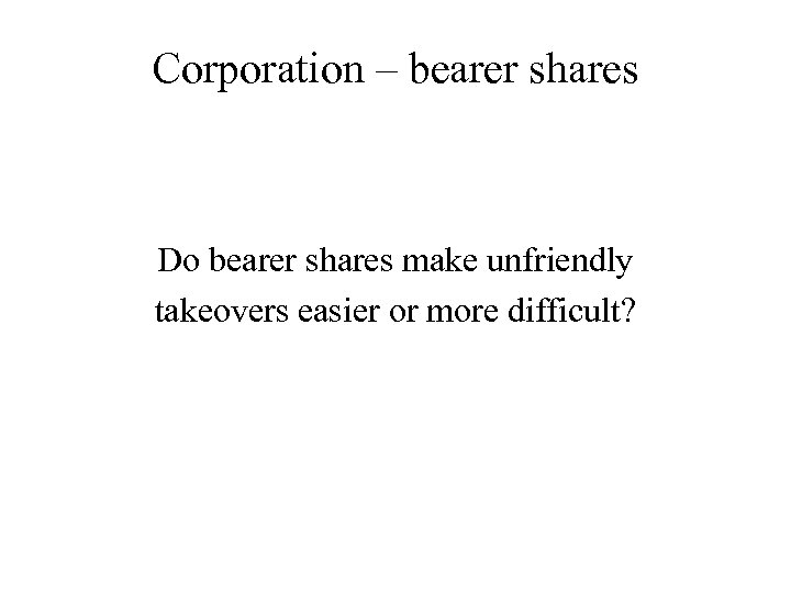 Corporation – bearer shares Do bearer shares make unfriendly takeovers easier or more difficult?