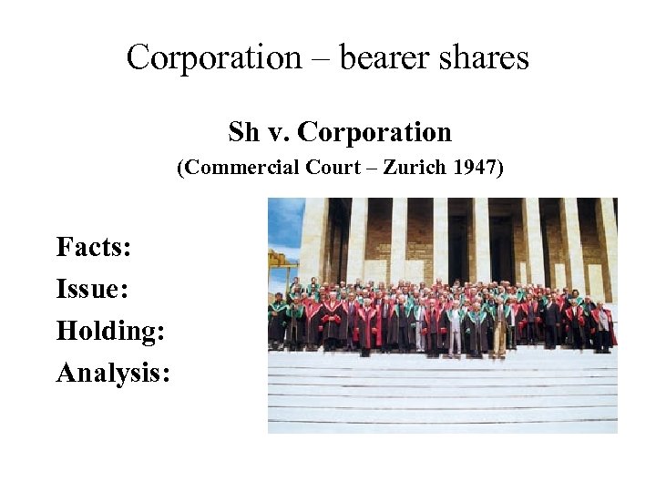 Corporation – bearer shares Sh v. Corporation (Commercial Court – Zurich 1947) Facts: Issue: