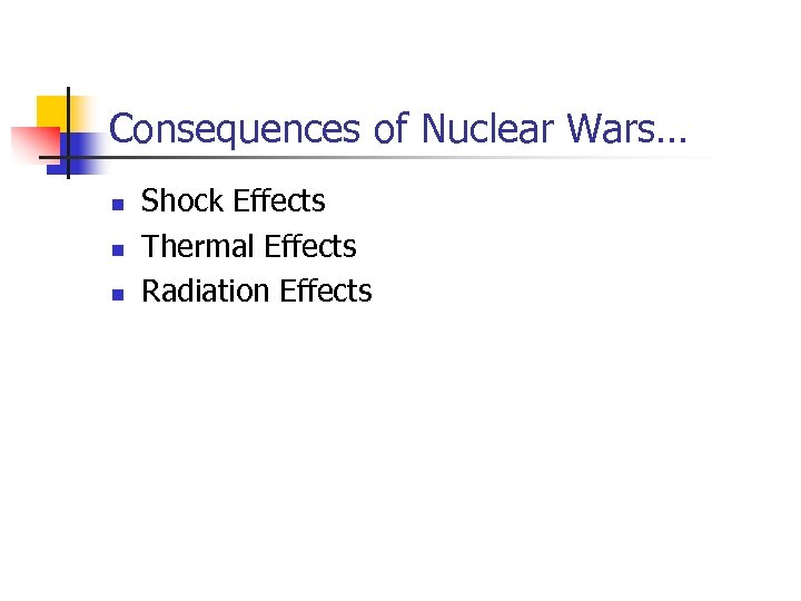 Consequences of Nuclear Wars… n n n Shock Effects Thermal Effects Radiation Effects 