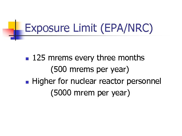 Exposure Limit (EPA/NRC) n n 125 mrems every three months (500 mrems per year)