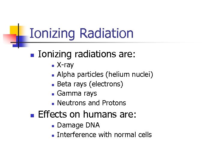 Ionizing Radiation n Ionizing radiations are: n n n X-ray Alpha particles (helium nuclei)