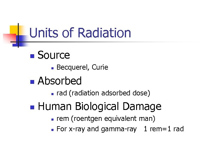 Units of Radiation n Source n n Absorbed n n Becquerel, Curie rad (radiation