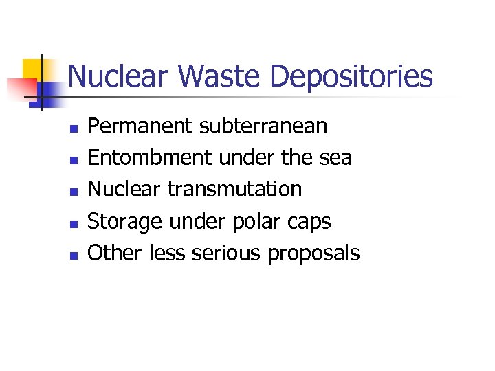 Nuclear Waste Depositories n n n Permanent subterranean Entombment under the sea Nuclear transmutation