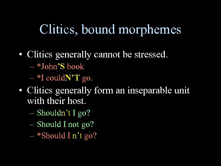 Clitics, bound morphemes • Clitics generally cannot be stressed. – *John’S book – *I