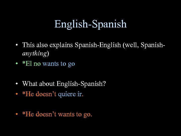 English-Spanish • This also explains Spanish-English (well, Spanishanything) • *El no wants to go