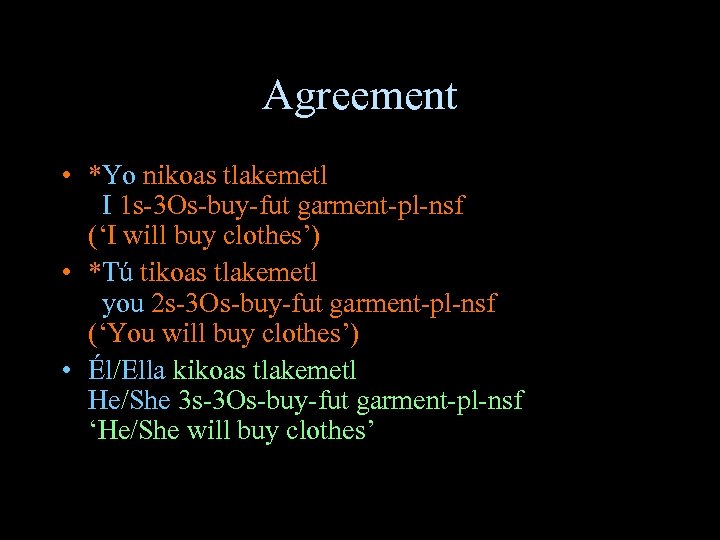 Agreement • *Yo nikoas tlakemetl I 1 s-3 Os-buy-fut garment-pl-nsf (‘I will buy clothes’)