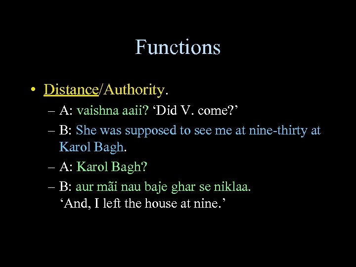 Functions • Distance/Authority. – A: vaishna aaii? ‘Did V. come? ’ – B: She