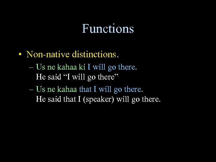 Functions • Non-native distinctions. – Us ne kahaa ki I will go there. He