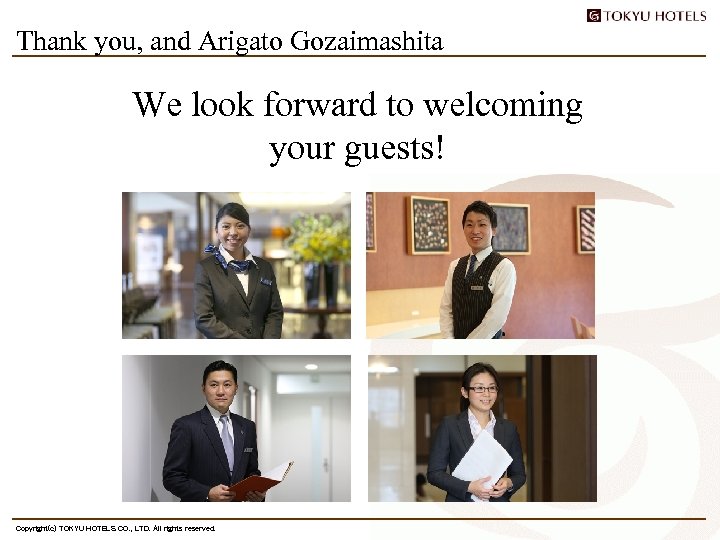 Thank you, and Arigato Gozaimashita We look forward to welcoming your guests! Copyright(c) TOKYU