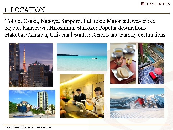 1. LOCATION Tokyo, Osaka, Nagoya, Sapporo, Fukuoka: Major gateway cities Kyoto, Kanazawa, Hiroshima, Shikoku: