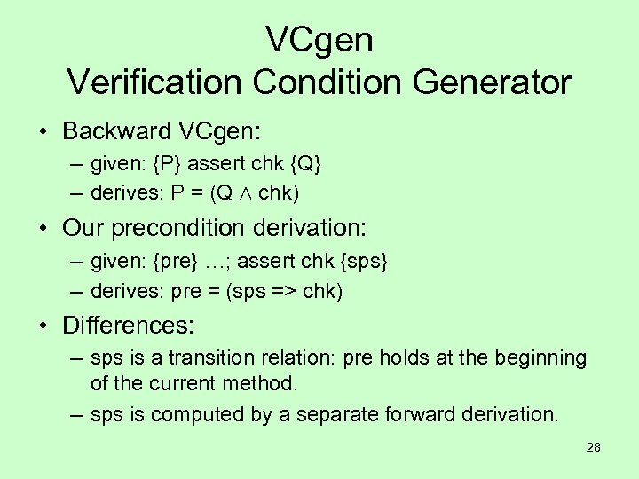 VCgen Verification Condition Generator • Backward VCgen: – given: {P} assert chk {Q} –