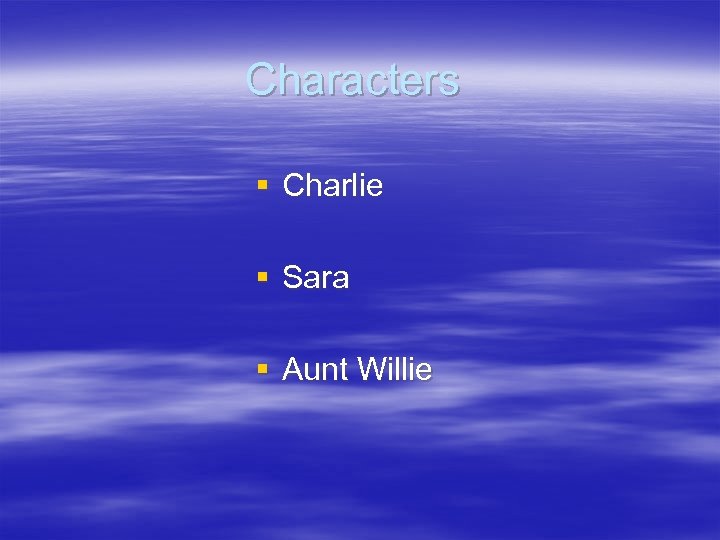 Characters § Charlie § Sara § Aunt Willie 