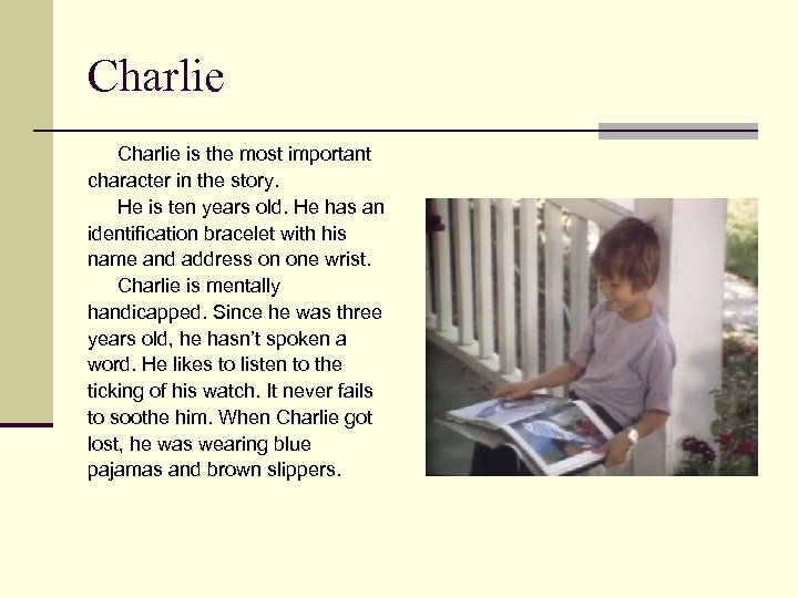 Charlie is the most important character in the story. He is ten years old.