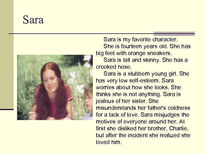 Sara is my favorite character. She is fourteen years old. She has big feet