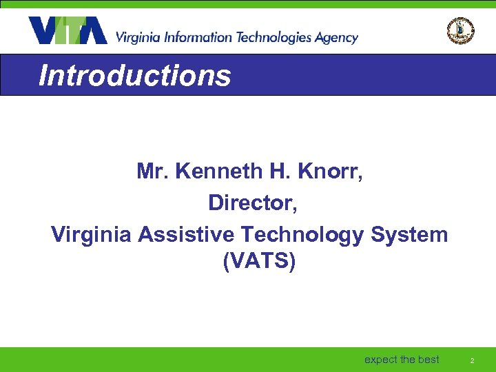 Introductions Mr. Kenneth H. Knorr, Director, Virginia Assistive Technology System (VATS) expect the best