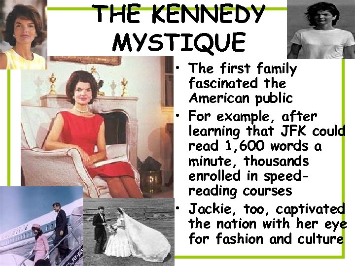 THE KENNEDY MYSTIQUE • The first family fascinated the American public • For example,