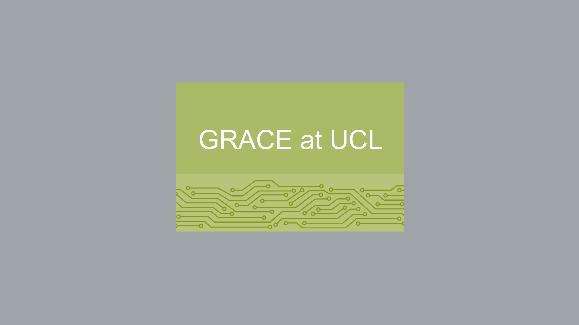 GRACE at UCL 